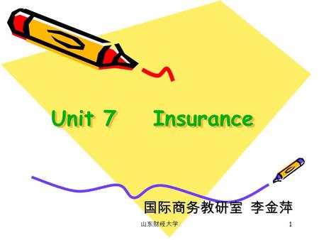 山东财经大学 1 Unit 7 Insurance 国际商务教研室 李金萍. 山东财经大学 2 1. The purpose of insurance is to provide compensation for those who suffer from loss or damage. 2. The.