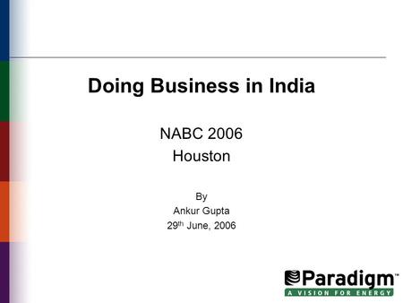 Doing Business in India NABC 2006 Houston By Ankur Gupta 29 th June, 2006.