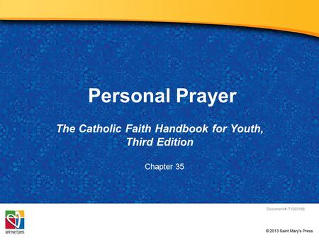 Personal Prayer The Catholic Faith Handbook for Youth, Third Edition Document #: TX003166 Chapter 35.