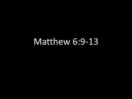 Matthew 6:9-13. “Our Father in heaven, hallowed be your name. Your kingdom come, your will be done, on earth as it is in heaven.