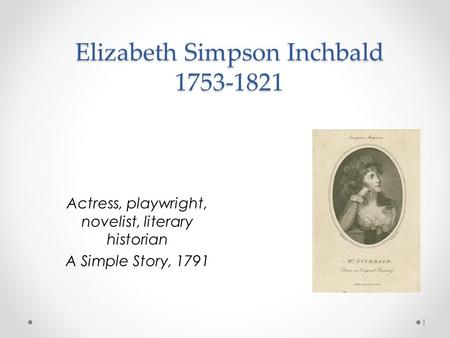 Elizabeth Simpson Inchbald 1753-1821 Actress, playwright, novelist, literary historian A Simple Story, 1791 1.