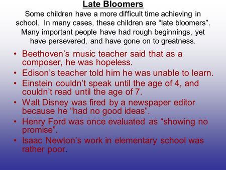 Late Bloomers Some children have a more difficult time achieving in school. In many cases, these children are “late bloomers”. Many important people have.