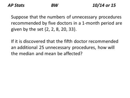 AP Stats BW 10/14 or 15 Suppose that the numbers of unnecessary procedures recommended by five doctors in a 1-month period are given by the set {2, 2,