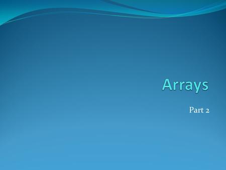 Part 2. Searching Arrays Looking for a specific element in an array E.g., whether a certain score (85) is in a list of scores Linear search Binary search.