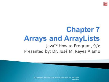 Java™ How to Program, 9/e Presented by: Dr. José M. Reyes Álamo © Copyright 1992-2012 by Pearson Education, Inc. All Rights Reserved.