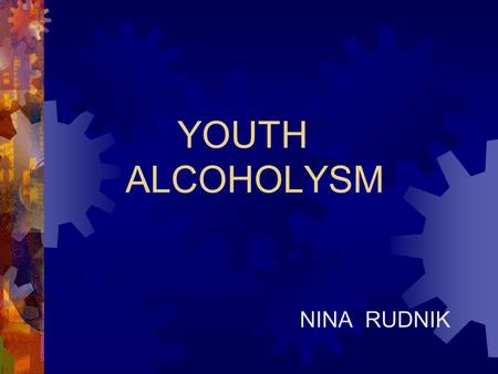 NINA RUDNIK YOUTH ALCOHOLYSM.  in Slovenia drinks 1 person 15 liters alcohol (100%) pro year  We are in the 2. place in the world (after France: 19,81.