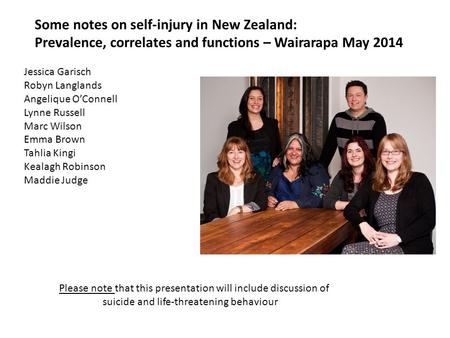 Some notes on self-injury in New Zealand: Prevalence, correlates and functions – Wairarapa May 2014 Jessica Garisch Robyn Langlands Angelique O’Connell.