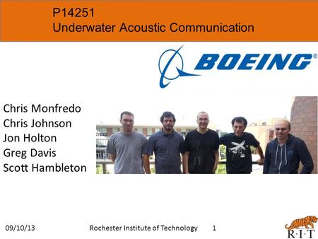 Chris Monfredo Chris Johnson Jon Holton Greg Davis Scott Hambleton 09/10/13Rochester Institute of Technology1 P14251 Underwater Acoustic Communication.