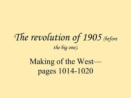 The revolution of 1905 (before the big one). Making of the West— pages 1014-1020.