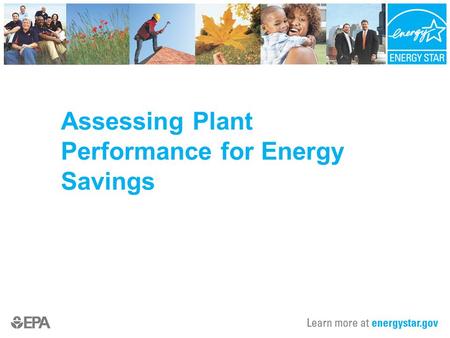 Assessing Plant Performance for Energy Savings. Today’s discussion Critical foundation for plant assessments – a strategic energy management program Background.