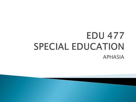 EDU 477 SPECIAL EDUCATION APHASIA.