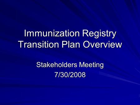 Immunization Registry Transition Plan Overview Stakeholders Meeting 7/30/2008.