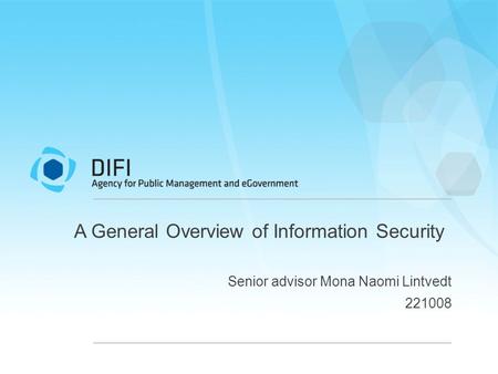 A General Overview of Information Security Senior advisor Mona Naomi Lintvedt 221008.