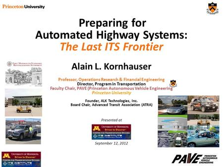 Preparing for Automated Highway Systems: The Last ITS Frontier Alain L. Kornhauser Professor, Operations Research & Financial Engineering Director, Program.