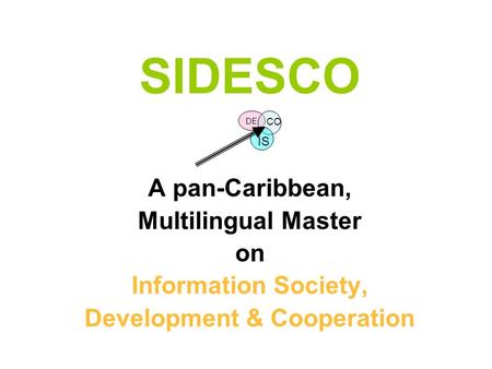 SIDESCO A pan-Caribbean, Multilingual Master on Information Society, Development & Cooperation DE CO ÌS.