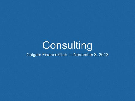 Consulting Colgate Finance Club — November 3, 2013.