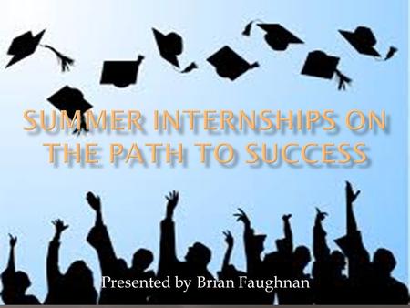 Presented by Brian Faughnan.  Unique learning experience  Can inform decision making around college and career choices  Chance to engage with adults.