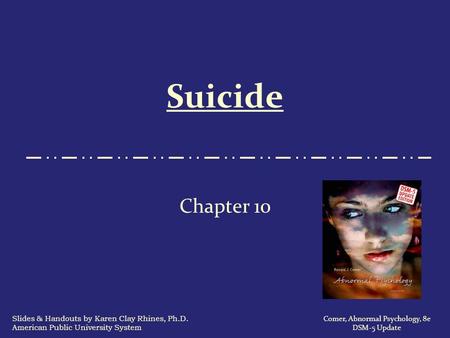 Suicide Chapter 10 Slides & Handouts by Karen Clay Rhines, Ph.D.