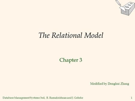 Database Management Systems 3ed, R. Ramakrishnan and J. Gehrke1 The Relational Model Chapter 3 Modified by Donghui Zhang.