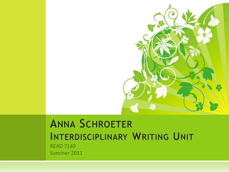 READ 7140 Summer 2011 A NNA S CHROETER I NTERDISCIPLINARY W RITING U NIT.