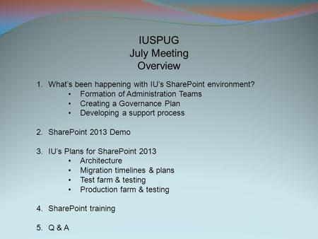 IUSPUG July Meeting Overview 1.What’s been happening with IU’s SharePoint environment? Formation of Administration Teams Creating a Governance Plan Developing.