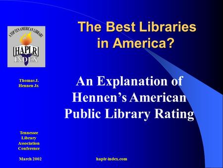 Thomas J. Hennen Jr. Tennessee Library Association Conference March 2002haplr-index.com The Best Libraries in America? The Best Libraries in America? An.