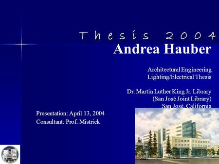 Andrea Hauber; L/E AE Dr. Martin Luther King Jr. Library; San José, California 04/13/03; Consultant: Prof. Mistrick Outline of the Final Presentation T.