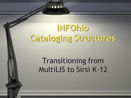 INFOhio Cataloging Structures Transitioning from MultiLIS to Sirsi K-12.