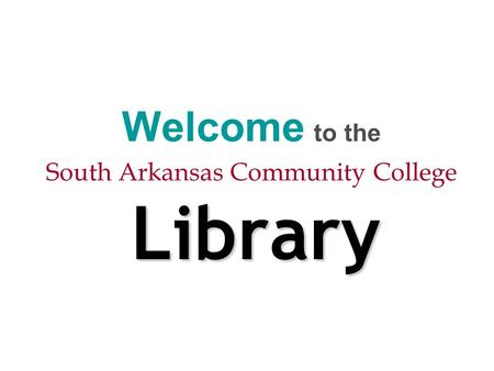 Library Welcome to the South Arkansas Community College Library.