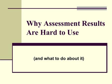 Why Assessment Results Are Hard to Use (and what to do about it)