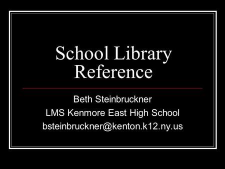 School Library Reference Beth Steinbruckner LMS Kenmore East High School