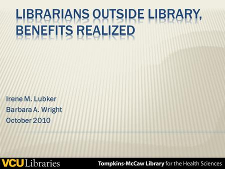 Irene M. Lubker Barbara A. Wright October 2010.  Staff from other departments  Ongoing training of Service Desk staff  Reference consultations by Librarians.