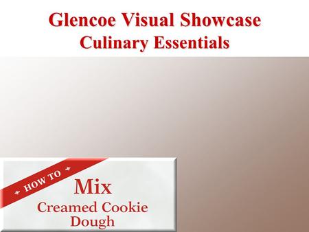 Glencoe Visual Showcase Culinary Essentials. Use the paddle attachment on the bench mixer to cream sugar, fat, flavorings, and salt together. The mixture.