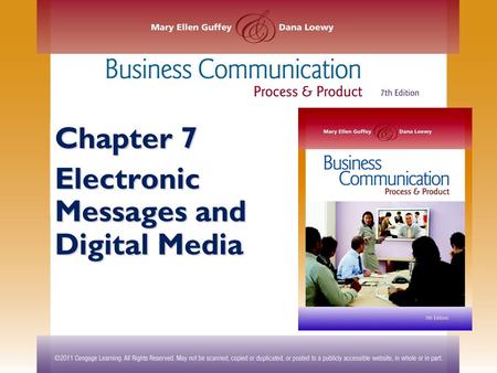 Chapter 7 Electronic Messages and Digital Media. ©2011 Cengage Learning. All Rights Reserved. May not be scanned, copied or duplicated, or posted to a.