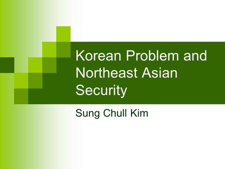 Korean Problem and Northeast Asian Security Sung Chull Kim.