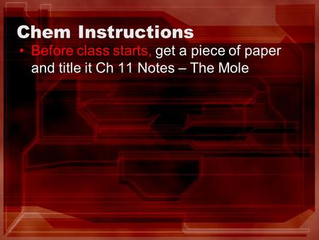 Chem Instructions Before class starts, get a piece of paper and title it Ch 11 Notes – The Mole.