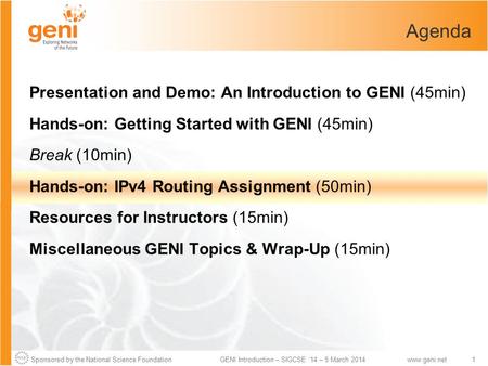 Sponsored by the National Science Foundation1GENI Introduction – SIGCSE ‘14 – 5 March 2014www.geni.net Agenda Presentation and Demo: An Introduction to.