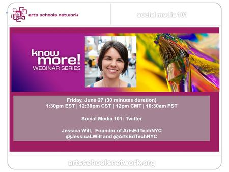 + Friday, June 27 (30 minutes duration) 1:30pm EST | 12:30pm CST | 12pm CMT | 10:30am PST Social Media 101: Twitter Jessica Wilt, Founder of ArtsEdTechNYC.