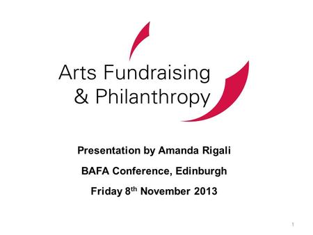 Presentation by Amanda Rigali BAFA Conference, Edinburgh Friday 8 th November 2013 1.