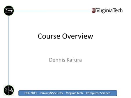 Fall, 2011 - Privacy&Security - Virginia Tech – Computer Science Click to edit Master title style Course Overview Dennis Kafura.