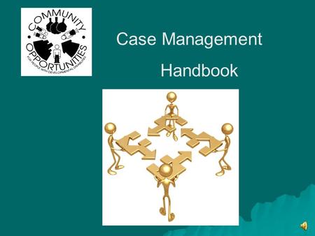 Case Management Handbook About Community Opportunities Community Opportunities is a local agency who helps people, living in Lincoln County, who have.