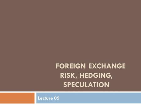 Foreign exchange risk, hedging, Speculation