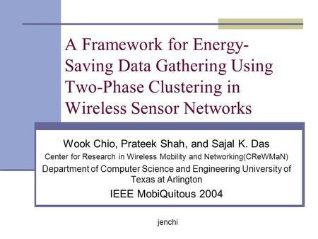 A Framework for Energy- Saving Data Gathering Using Two-Phase Clustering in Wireless Sensor Networks Wook Chio, Prateek Shah, and Sajal K. Das Center for.