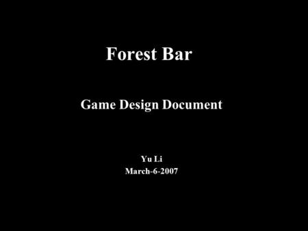 Forest Bar Game Design Document Yu Li March-6-2007.