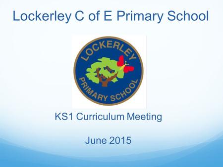 Lockerley C of E Primary School KS1 Curriculum Meeting June 2015.