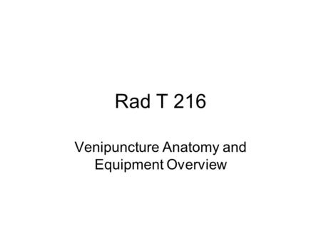 Rad T 216 Venipuncture Anatomy and Equipment Overview.