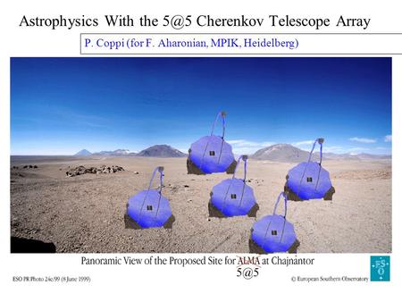 Astrophysics With the Cherenkov Telescope Array P. Coppi (for F. Aharonian, MPIK, Heidelberg)