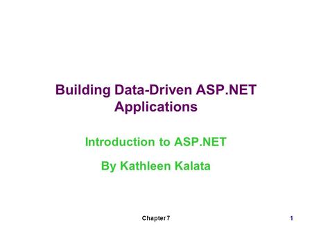 Chapter 71 Building Data-Driven ASP.NET Applications Introduction to ASP.NET By Kathleen Kalata.