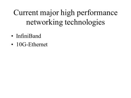 Current major high performance networking technologies InfiniBand 10G-Ethernet.