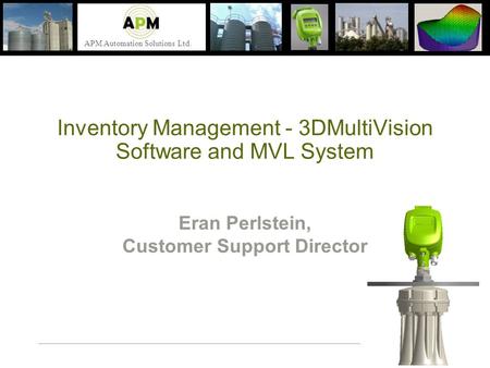 APM Automation Solutions Ltd. Inventory Management - 3DMultiVision Software and MVL System Eran Perlstein, Customer Support Director.